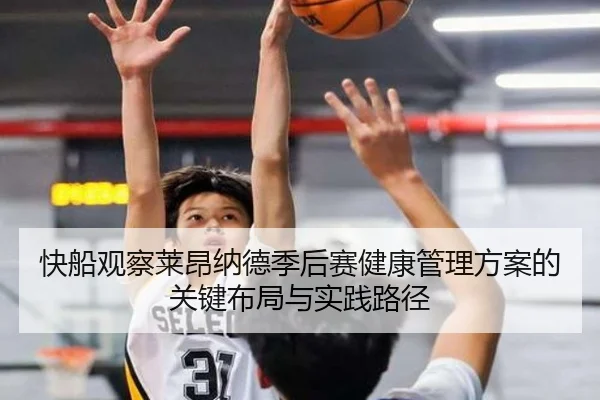 快船观察莱昂纳德季后赛健康管理方案的关键布局与实践路径